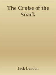 Title: The Cruise of the Snark, Author: Jack London