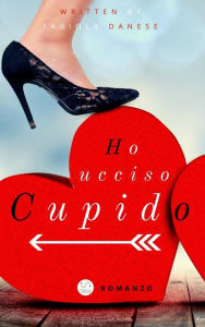 Title: HO UCCISO CUPIDO (Sì, ma non facciamone un dramma!), Author: Fabiola Danese