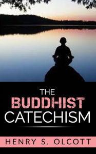 Title: The Buddhist Catechism, Author: Henry S. Olcott