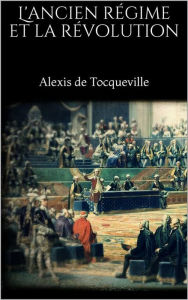 Title: L'ancien régime et la révolution, Author: Alexis de Tocqueville