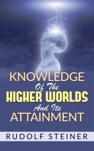 Title: Knowledge of the Higher Worlds and its Attainment, Author: Rudolf Steiner