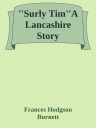 Title: ''Surly Tim''A Lancashire Story, Author: Frances Hodgson Burnett