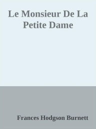 Title: Le Monsieur De La Petite Dame, Author: Frances Hodgson Burnett