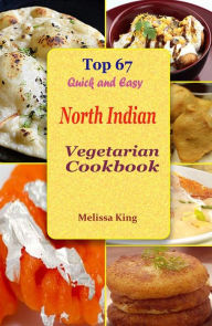 Title: Top 67 Quick and Easy North Indian Vegetarian Cookbook, Author: Melissa King