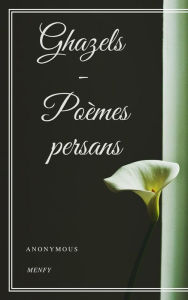 Title: Ghazels - Poèmes persans, Author: Anonymous