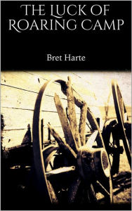 Title: The Luck of Roaring Camp, Author: Bret Harte