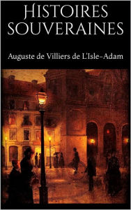 Title: Histoires souveraines, Author: Auguste De Villiers De L'isle-adam