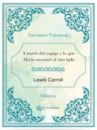 Title: A través del espejo y lo que Alicia encontró al otro lado, Author: Lewis Carroll