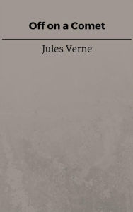 Title: Off on a Comet, Author: Jules Verne