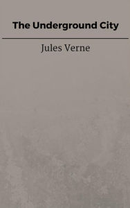 Title: The Underground City, Author: Jules Verne