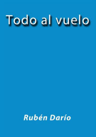 Title: Todo al vuelo, Author: Rubén Darío