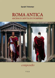 Title: Roma antica. Ascesa e caduta di un Impero: Compendio, Author: Sarah Trimmer