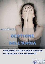 Title: Gestisci la tua Ansia, Author: Sonia Bertoni