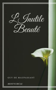 Title: L'Inutile Beauté, Author: Guy de Maupassant