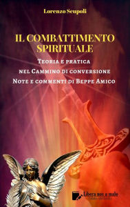 Title: Il Combattimento Spirituale - Teoria e pratica nel Cammino di conversione: Note e commenti di Beppe Amico, Author: Lorenzo Scupoli - Beppe Amico
