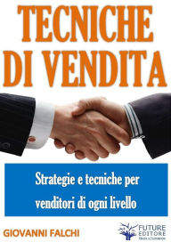Title: Tecniche e strategie di Vendita, Author: Giovanni Falchi