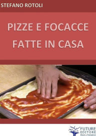Title: Pizze e focacce fatte in casa, Author: Stefano Rotoli