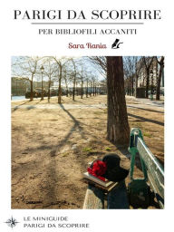 Title: Parigi da Scoprire per bibliofili accaniti: 2 mappe e 60 indirizzi parigini per appassionati di letteratura, Author: Sara Rania
