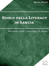 Title: Ruolo della Literacy in Sanità: Rendere chiari i messaggi di salute, Author: Ilaria Storti