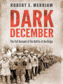 Dark December: The Full Account of the Battle of the Bulge