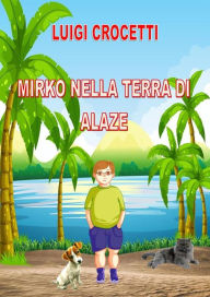 Title: Mirko nella terra di Alaze, Author: Luigi Crocetti