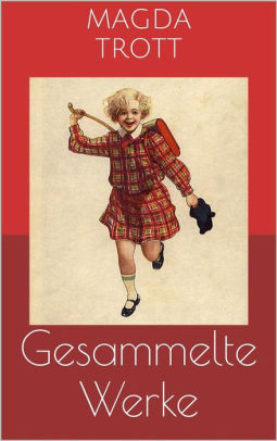 Gesammelte Werke Vollstandige Und Illustrierte Ausgaben Goldkopfchen Pommerle Pucki U V M By Magda Trott Nook Book Ebook Barnes Noble
