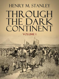 Title: Through the Dark Continent: Volume 1, Author: Henry M. Stanley