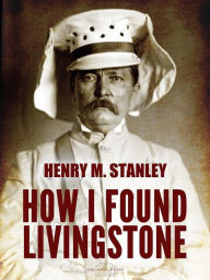 Title: How I Found Livingstone, Author: Henry M. Stanley