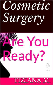 Title: Cosmetic Surgery: Are You Ready?, Author: Tiziana M.