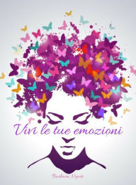 Title: Vivi le tue Emozioni: semplici passi di vita quotidiana, Author: Barbara Nipoti