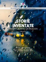 Title: Storie inventate in un giorno di pioggia, Author: Gli Scrittori Della Porta Accanto