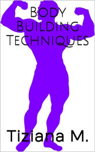 Title: Body Building Techniques, Author: Tiziana M.