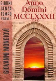 Title: Anno Domini MCCLXXXII (1282): Giorni senza tempo - Volume I, Author: Giovanni Mongiovì