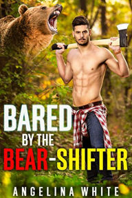 Title: Bared By The Bear Shifter: Shape Shifting Erotic Romance, Author: Angelina White