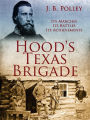 Hood's Texas Brigade, Its Marches, Its Battles, Its Achievements