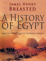 Title: A History of Egypt from the Earliest Times to the Persian Conquest, Author: James Henry Breasted