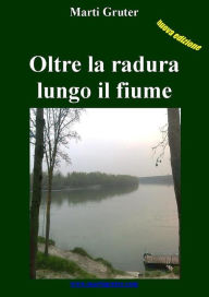 Title: Oltre la radura lungo il fiume, Author: Marti Gruter