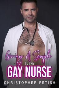 Title: Giving A Sample To The Gay Nurse: MM Erotica, Author: Christopher Fetish