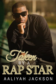 Title: Taken By A Rap Star, Author: Aaliyah Jackson