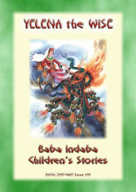 Title: YELENA THE WISE - A Russian Children's Story Tale: Baba Indaba Children's Stories - Issue 195, Author: Anon E. Mouse