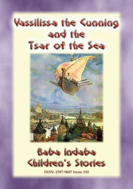 Title: VASSILISSA THE CUNNING AND THE TSAR OF THE SEA - A Russian fairy Tale: Baba Indaba Children's Stories - Issue 192, Author: Anon E. Mouse