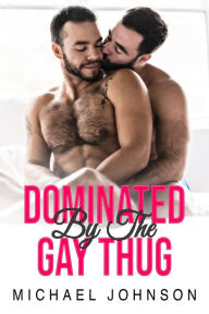 Title: Dominated By The Gay Thug: BMWM Erotic Romance, Author: Michael Johnson