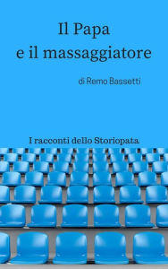 Title: Il Papa e il massaggiatore: I racconti dello Storiopata/1, Author: Remo Bassetti