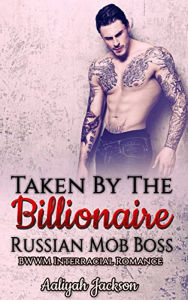 Title: Taken By The Billionaire Russian Mob Boss: BWWM Interracial Romance, Author: Aaliyah Jackson