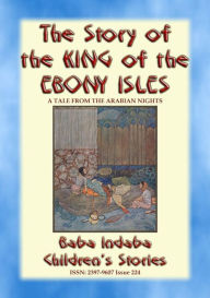 Title: THE STORY OF THE KING OF THE EBONY ISLES - A Persian Children's story from 1001 Arabian Nights: Baba Indaba Children's Stories - Issue 224, Author: Anon E. Mouse