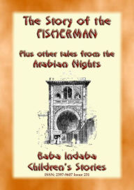 Title: THE STORY OF THE FISHERMAN plus 4 more Children's Stories from 1001 Arabian Nights: Baba Indaba Children's Stories - issue 231, Author: Anon E. Mouse