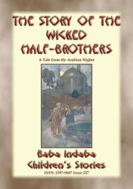 Title: THE STORY OF THE WICKED HALF-BROTHERS and THE PRINCESS OF DERYABAR - Two Children's Stories from 1001 Arabian Nights: Baba Indaba Children's Stories - Issue 227, Author: Anon E. Mouse