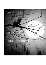 Title: LA NOTTE e I SUOI BISBIGLI: Pensieri illuminati dagli astri, Author: Francesco Nolli