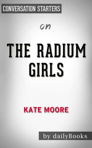 Title: The Radium Girls: by Kate Moore Conversation Starters, Author: dailyBooks