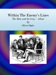 Title: Within The Enemy's Lines: The Blue and the Gray--Afloat, Author: Oliver Optic